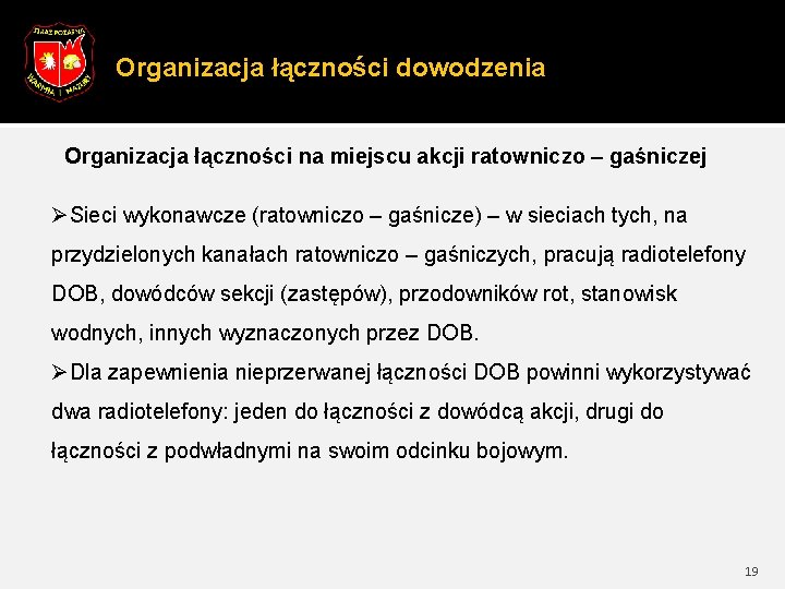 Organizacja łączności dowodzenia Organizacja łączności na miejscu akcji ratowniczo – gaśniczej ØSieci wykonawcze (ratowniczo Organizacja łączności dowodzenia Organizacja łączności na miejscu akcji ratowniczo – gaśniczej ØSieci wykonawcze (ratowniczo