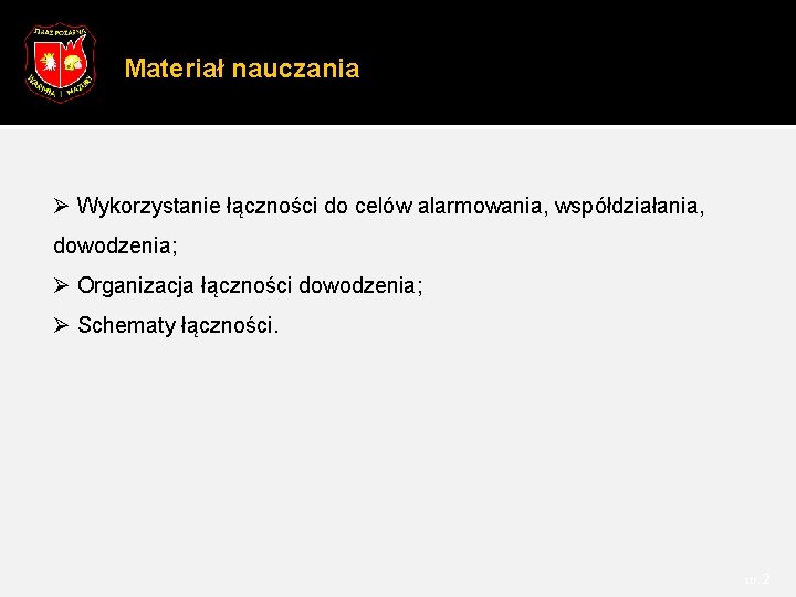 Materiał nauczania Ø Wykorzystanie łączności do celów alarmowania, współdziałania, dowodzenia; Ø Organizacja łączności dowodzenia; Materiał nauczania Ø Wykorzystanie łączności do celów alarmowania, współdziałania, dowodzenia; Ø Organizacja łączności dowodzenia;