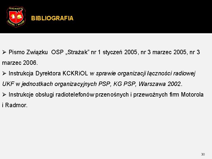 BIBLIOGRAFIA Ø Pismo Związku OSP „Strażak” nr 1 styczeń 2005, nr 3 marzec 2006.