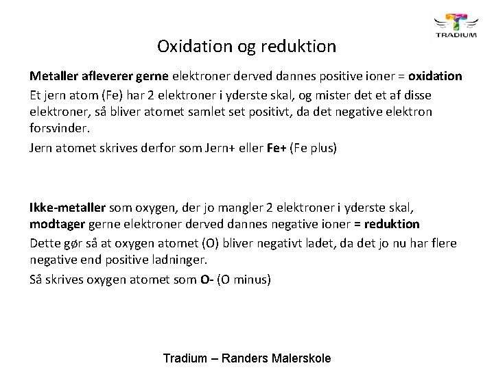 Oxidation og reduktion Metaller afleverer gerne elektroner derved dannes positive ioner = oxidation Et