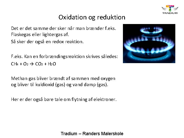 Oxidation og reduktion Det er det samme der sker når man brænder f. eks.