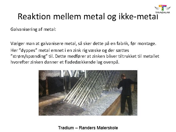 Reaktion mellem metal og ikke-metal Galvanisering af metal: Vælger man at galvanisere metal, så