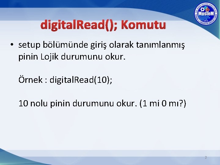 digital. Read(); Komutu • setup bölümünde giriş olarak tanımlanmış pinin Lojik durumunu okur. Örnek