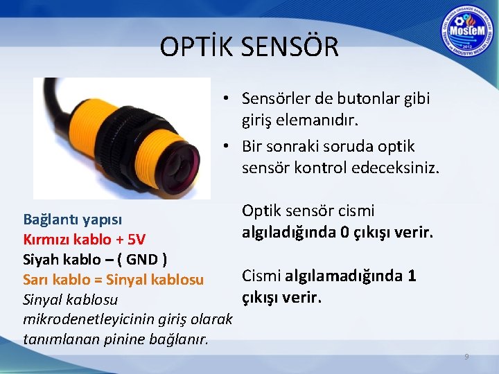 OPTİK SENSÖR • Sensörler de butonlar gibi giriş elemanıdır. • Bir sonraki soruda optik