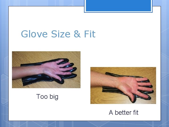 Glove Size & Fit Too big A better fit 