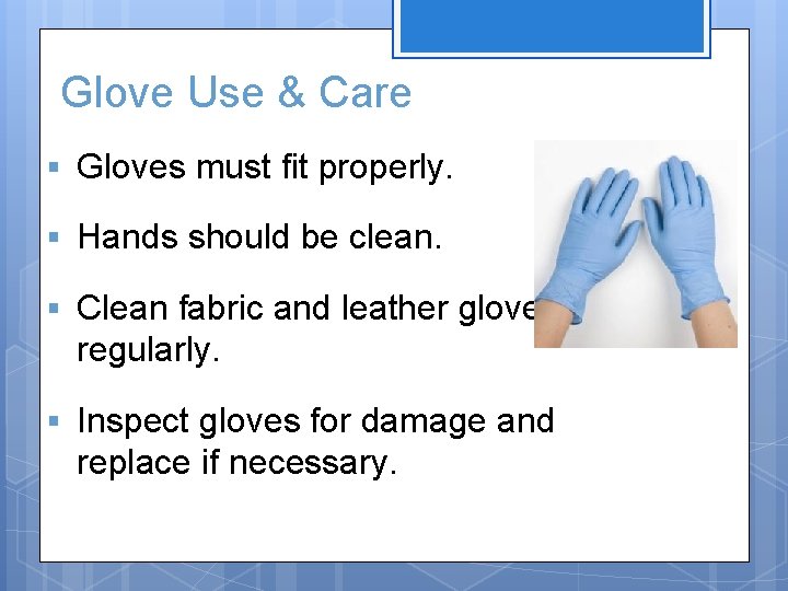 Glove Use & Care § Gloves must fit properly. § Hands should be clean.