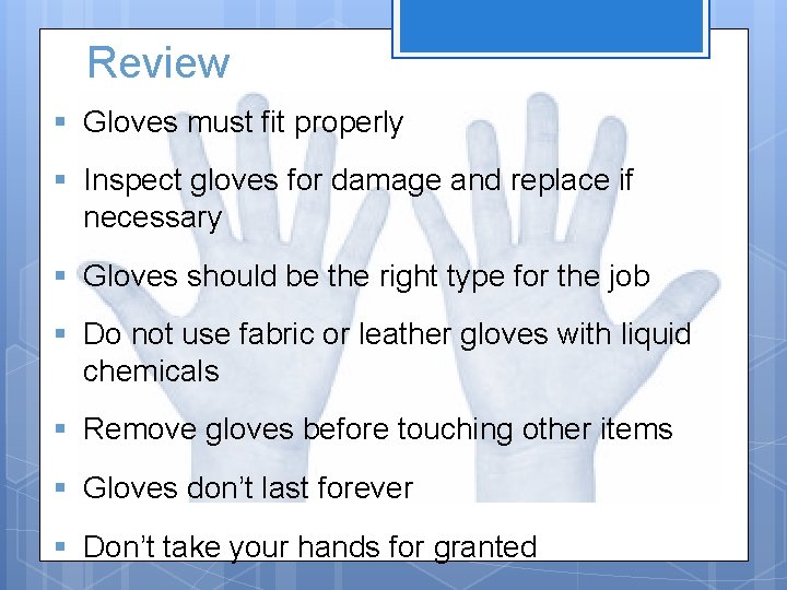 Review § Gloves must fit properly § Inspect gloves for damage and replace if