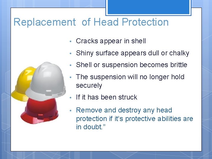 Replacement of Head Protection • Cracks appear in shell • Shiny surface appears dull