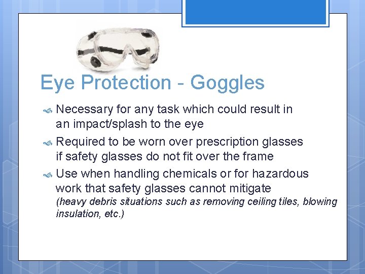 Eye Protection - Goggles Necessary for any task which could result in an impact/splash