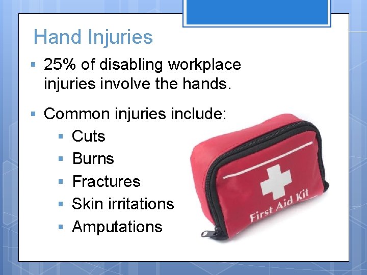 Hand Injuries § 25% of disabling workplace injuries involve the hands. § Common injuries