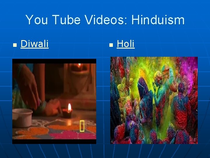 You Tube Videos: Hinduism n Diwali n Holi 