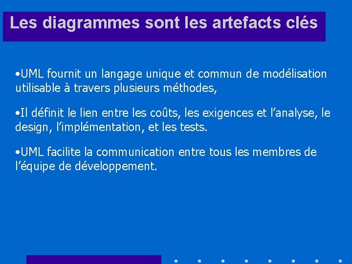 Les diagrammes sont les artefacts clés • UML fournit un langage unique et commun