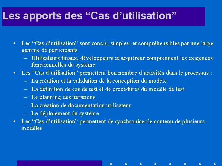 Les apports des “Cas d’utilisation” • Les “Cas d’utilisation” sont concis, simples, et compréhensibles