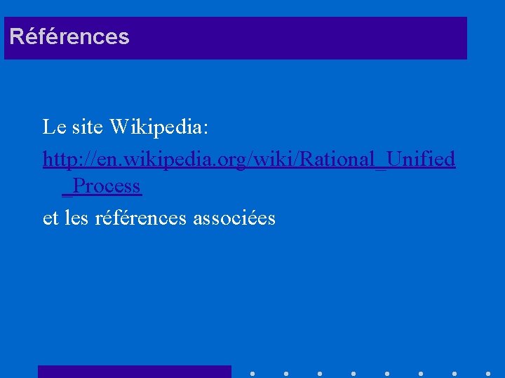 Références Le site Wikipedia: http: //en. wikipedia. org/wiki/Rational_Unified _Process et les références associées 