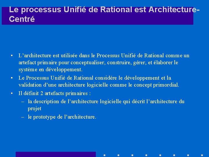 Le processus Unifié de Rational est Architecture. Centré • L’architecture est utilisée dans le