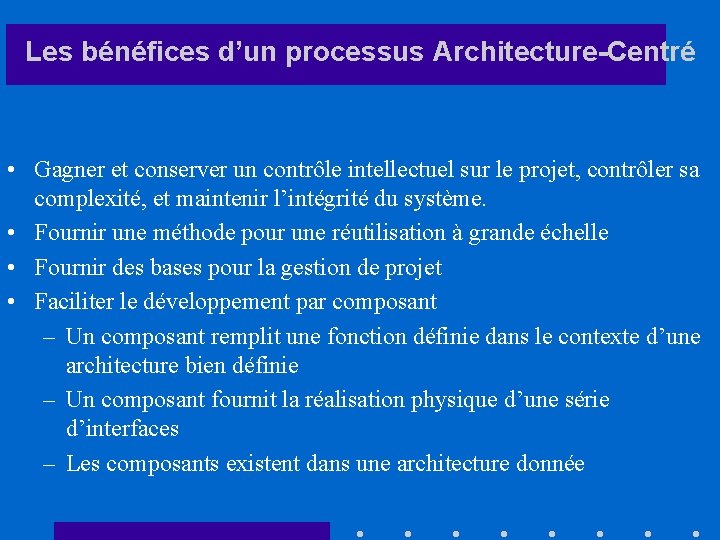 Les bénéfices d’un processus Architecture-Centré • Gagner et conserver un contrôle intellectuel sur le