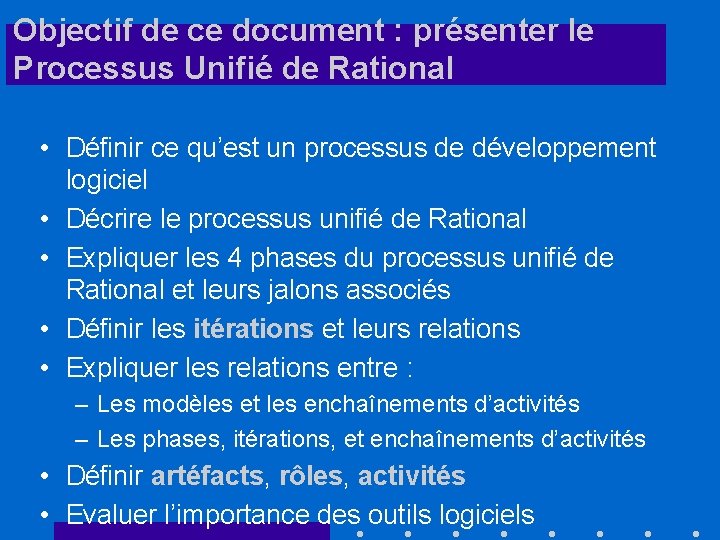 Objectif de ce document : présenter le Processus Unifié de Rational • Définir ce