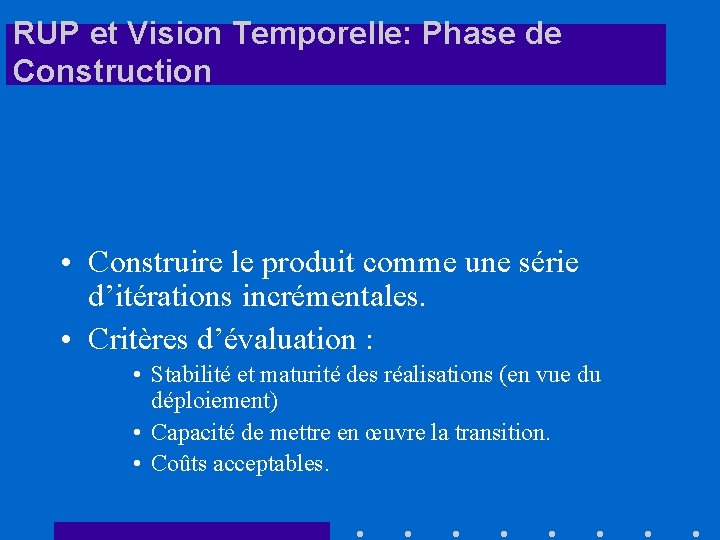 RUP et Vision Temporelle: Phase de Construction • Construire le produit comme une série