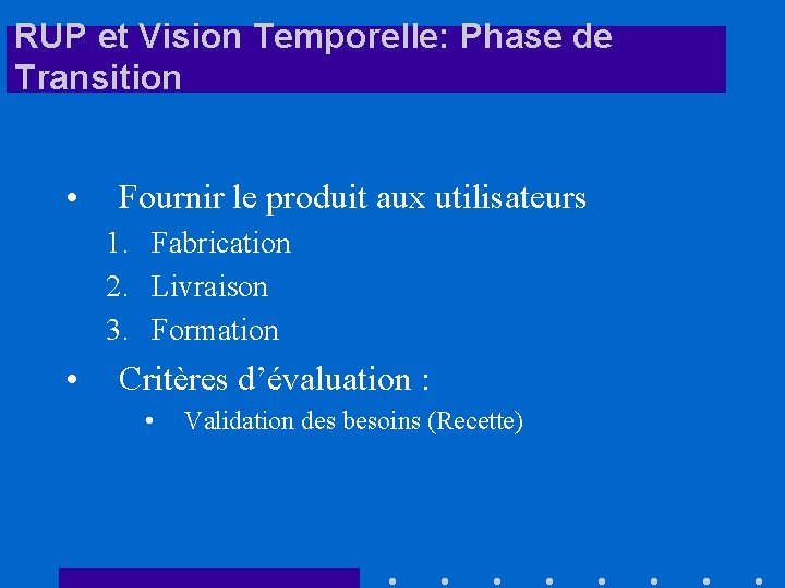 RUP et Vision Temporelle: Phase de Transition • Fournir le produit aux utilisateurs 1.