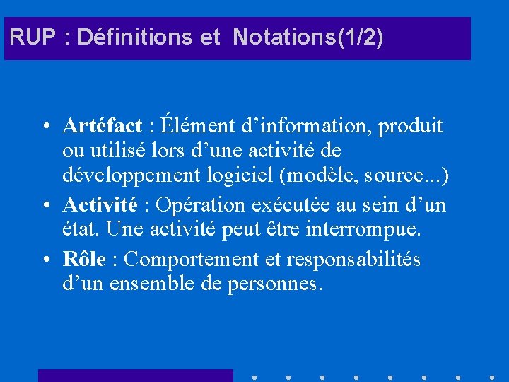 RUP : Définitions et Notations(1/2) • Artéfact : Élément d’information, produit ou utilisé lors