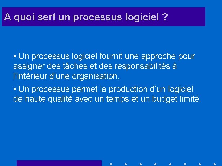 A quoi sert un processus logiciel ? • Un processus logiciel fournit une approche
