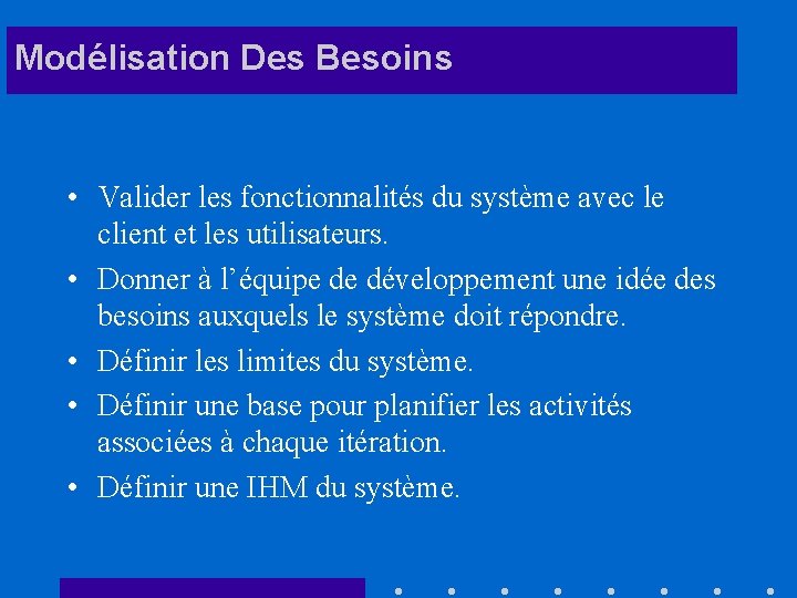 Modélisation Des Besoins • Valider les fonctionnalités du système avec le client et les