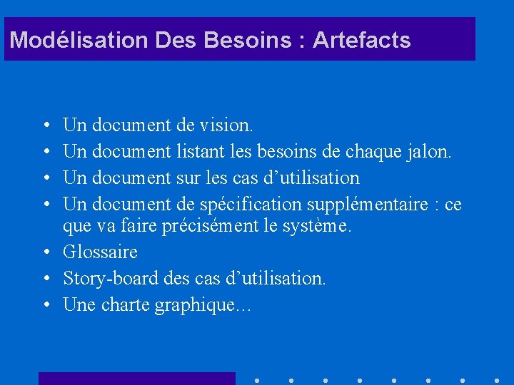 Modélisation Des Besoins : Artefacts • • Un document de vision. Un document listant