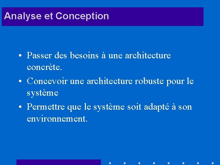 Analyse et Conception • Passer des besoins à une architecture concrète. • Concevoir une