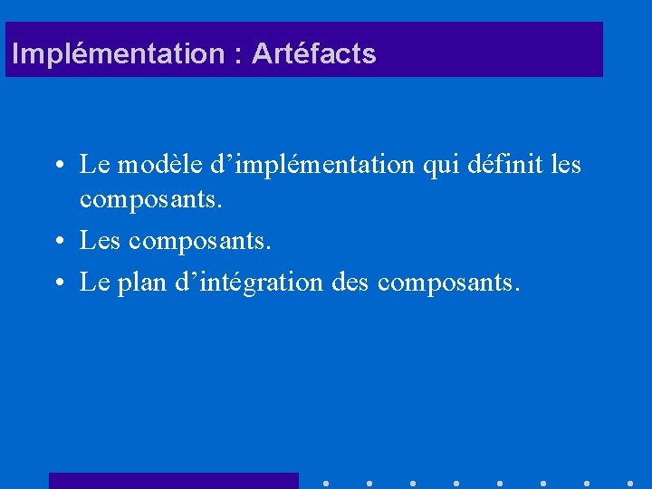 Implémentation : Artéfacts • Le modèle d’implémentation qui définit les composants. • Le plan