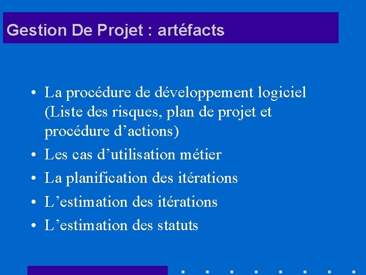 Gestion De Projet : artéfacts • La procédure de développement logiciel (Liste des risques,