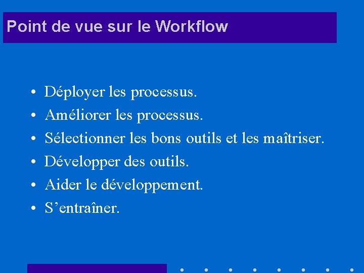 Point de vue sur le Workflow • • • Déployer les processus. Améliorer les