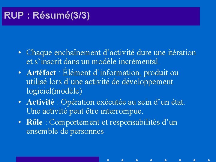 RUP : Résumé(3/3) • Chaque enchaînement d’activité dure une itération et s’inscrit dans un