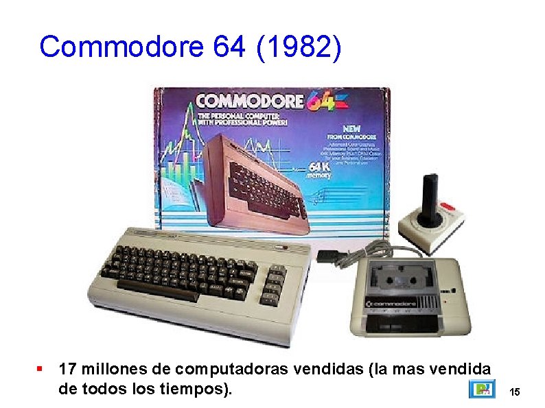 Commodore 64 (1982) 17 millones de computadoras vendidas (la mas vendida de todos los