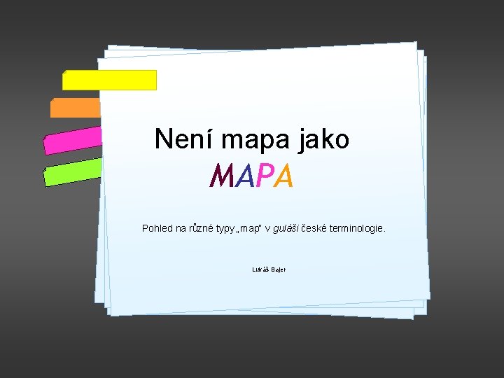 Není mapa jako MAPA Pohled na různé typy „map“ v guláši české terminologie. Lukáš