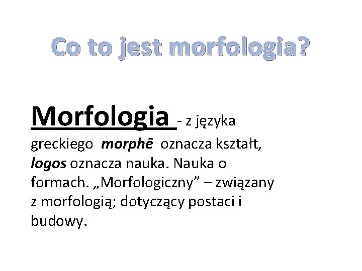 Co to jest morfologia? Morfologia - z języka greckiego morphē oznacza kształt, logos oznacza