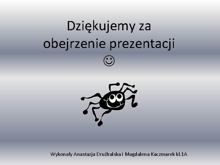 Dziękujemy za obejrzenie prezentacji Wykonały Anastazja Drużbalska i Magdalena Kaczmarek kl. 1 A 