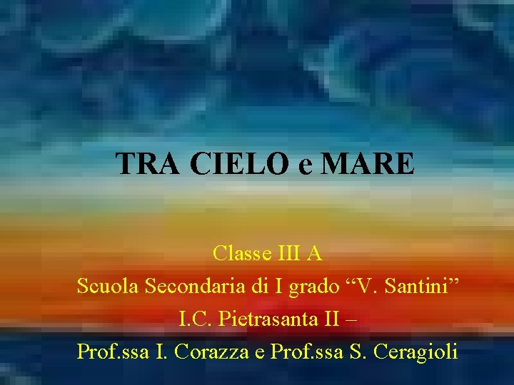 TRA CIELO e MARE Classe III A Scuola Secondaria di I grado “V. Santini”