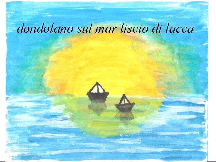 dondolano sul mar liscio di lacca. 