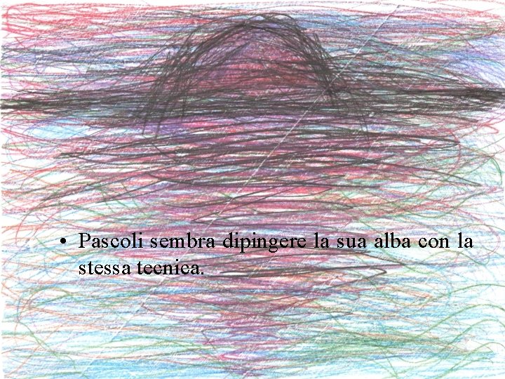 • Pascoli sembra dipingere la sua alba con la stessa tecnica. 