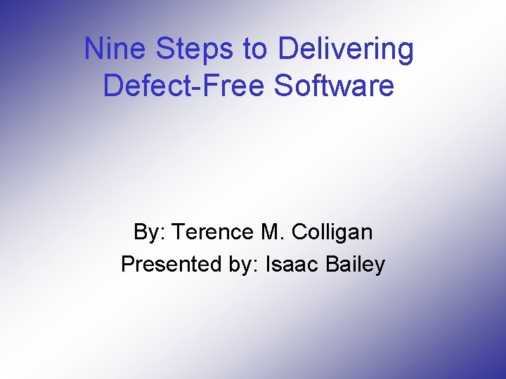 Nine Steps to Delivering Defect-Free Software By: Terence M. Colligan Presented by: Isaac Bailey