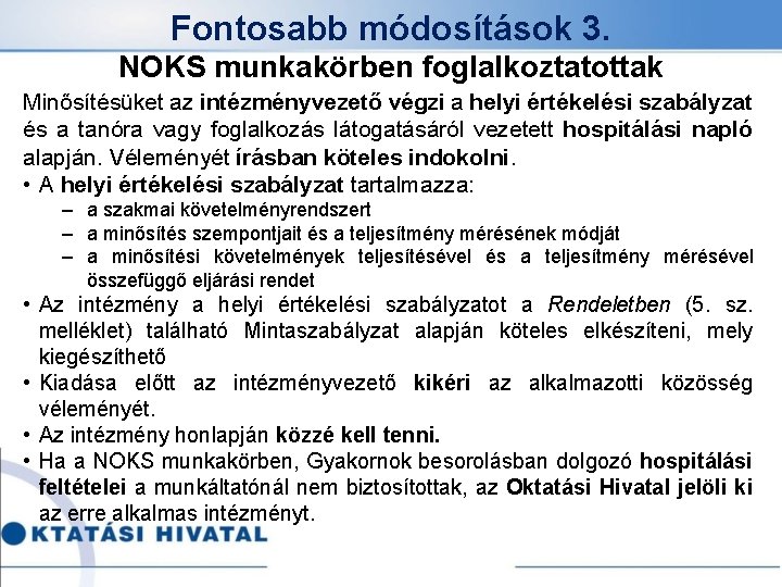 Fontosabb módosítások 3. NOKS munkakörben foglalkoztatottak Minősítésüket az intézményvezető végzi a helyi értékelési szabályzat