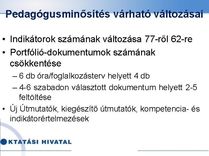 Pedagógusminősítés várható változásai • Indikátorok számának változása 77 -ről 62 -re • Portfólió-dokumentumok számának