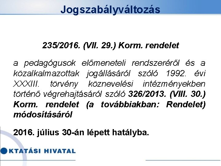 Jogszabályváltozás 235/2016. (VII. 29. ) Korm. rendelet a pedagógusok előmeneteli rendszeréről és a közalkalmazottak