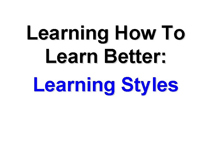 Learning How To Learn Better: Learning Styles 