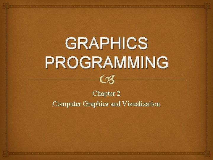 GRAPHICS PROGRAMMING Chapter 2 Computer Graphics and Visualization 