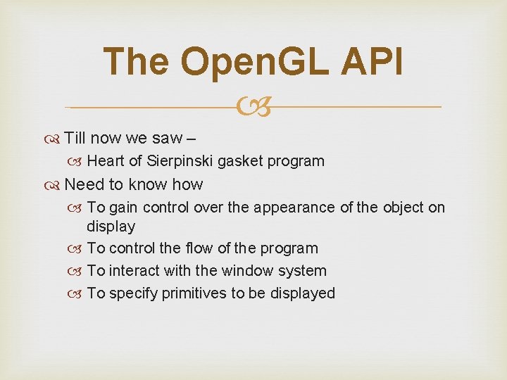 The Open. GL API Till now we saw – Heart of Sierpinski gasket program