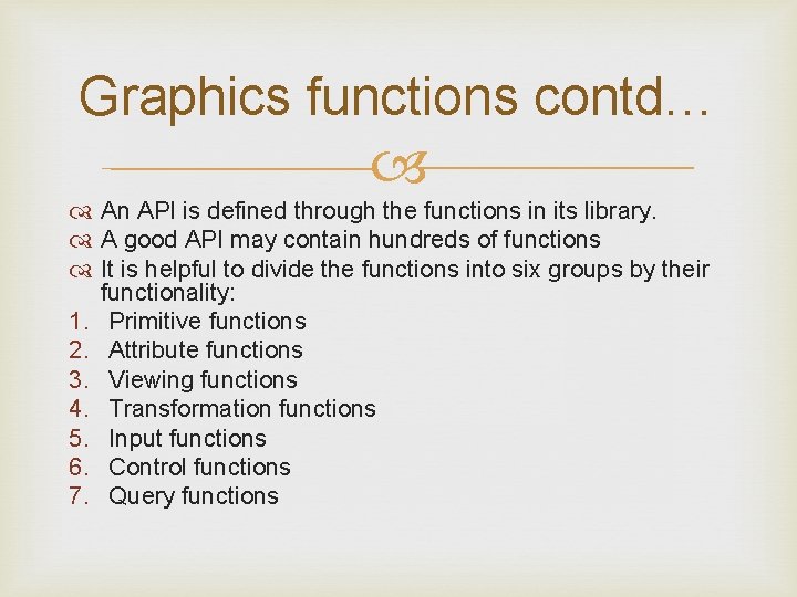 Graphics functions contd… An API is defined through the functions in its library. A