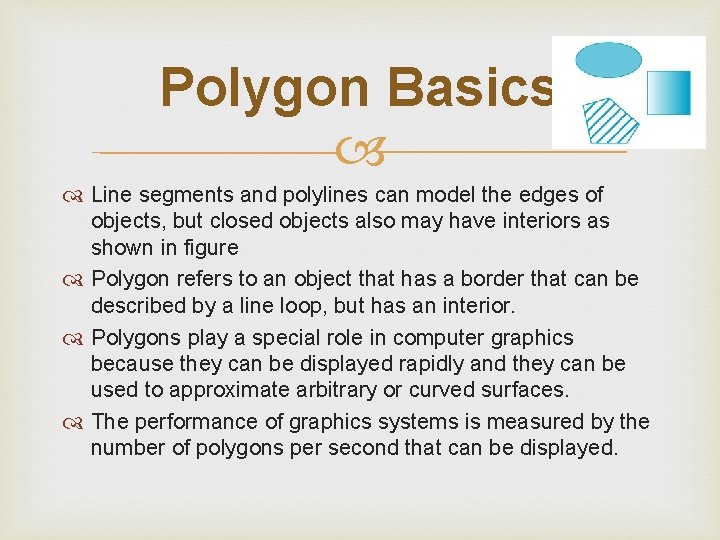 Polygon Basics Line segments and polylines can model the edges of objects, but closed