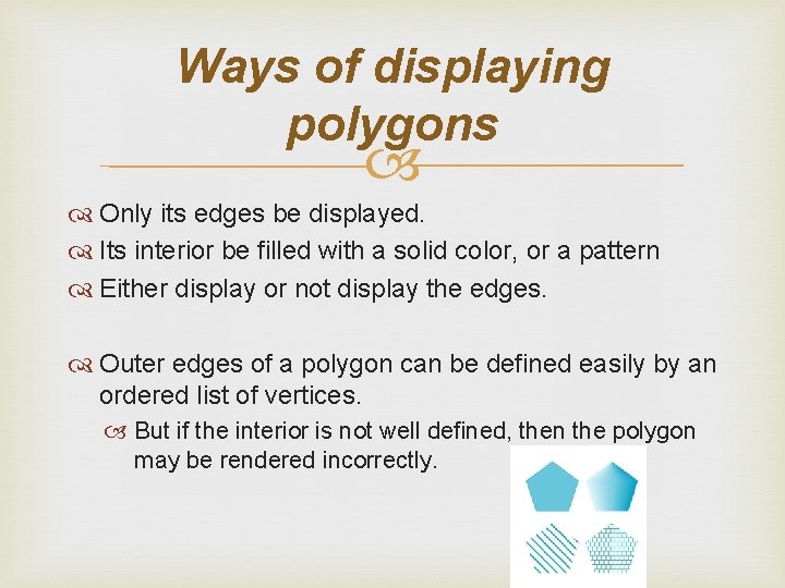 Ways of displaying polygons Only its edges be displayed. Its interior be filled with