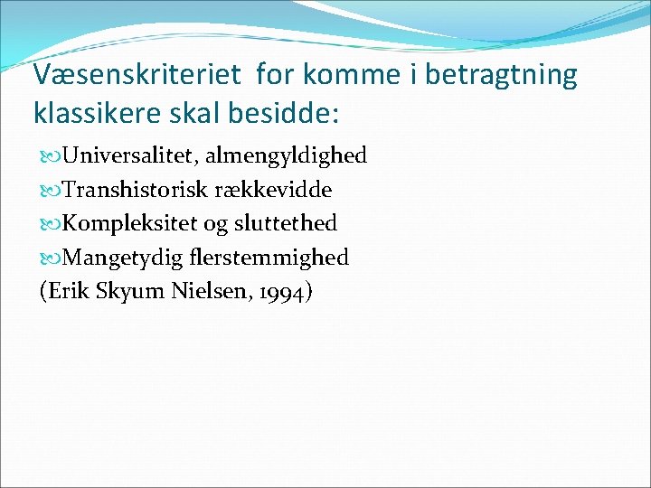 Væsenskriteriet for komme i betragtning klassikere skal besidde: Universalitet, almengyldighed Transhistorisk rækkevidde Kompleksitet og